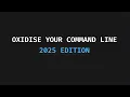 Oxidise Your Command Line 2025 Edition