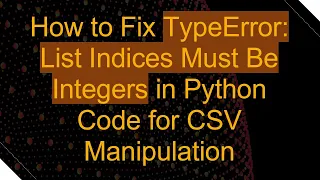 How to Fix TypeError List Indices Must Be Integers in Python Code for CSV Manipulation
