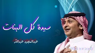 عبدالمجيد عبدالله   سيدة كل البنات         النسخه الاصليه             دندنها