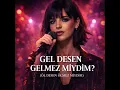 Gel Desen Gelmez miydim