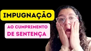 IMPUGNAÇÃO AO CUMPRIMENTO DE SENTENÇA: O QUE FAZER? PRAZOS, CABE RECURSO?
