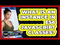 What Is An Instance In ES6 JavaScript Classes - JavaScript Toolkit