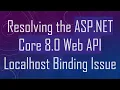 Resolving the ASP NET Core 8 0 Web API Localhost Binding Issue