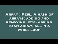 Array Perl A hash of arrays adding and removing keys adding to an array all in a while loop