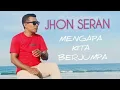 Download Lagu Mengapa Kita Berjumpa - Jhon Seran | Harry Tasman