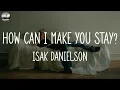Isak Danielson - How can I make you stay? (Lyrics)