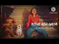 Kithe Reh Gaya (Slowed + Reverb) | Neeti Mohan, Abhijit Vaghani | King of lofi 