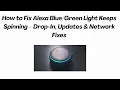 How to Fix Alexa Light Keeps Spinning - Drop-In Updates Network Fixes