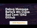 debug message before ws close bad cont 1342 github