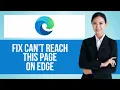 How to Fix Can t Reach This Page on Microsoft Edge Step by Step Edge Browser Tutorial