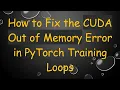 How to Fix the CUDA Out of Memory Error in PyTorch Training Loops