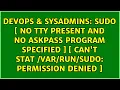 sudo no tty present and no askpass program specified can t stat sudo Permission