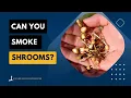 Can You Smoke Shrooms Yes or No