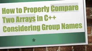 How to Properly Compare Two Arrays in C Considering Group Names