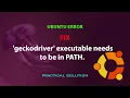 UBUNTU FIX geckodriver executable needs to be in PATH