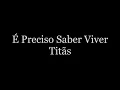 Titãs   É preciso Saber Viver  letra
