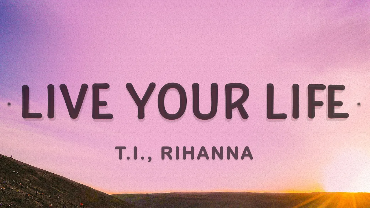 T.I., Rihanna - Live Your Life (Lyrics) T.I., Rihanna - Live Your Life (Lyrics)