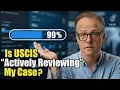 Is USCIS Actively Reviewing My Case