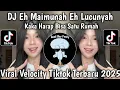 Download Lagu DJ EH MAIMUNAH EH LUCUNYAH KAKA HARAP SATU RUMAH || TABOLA BALE TERBARU VIRAL VELOCITY TIKTOK 2025