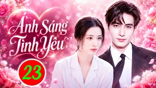 ÁNH SÁNG TÌNH YÊU - TẬP 23 | Phim Bộ Tình Cảm Trung Quốc Hay Nhất 2026 | Phim Hay Thuyết Minh