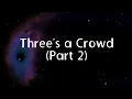 Three s a Crowd Part 2