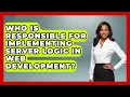 Who Is Responsible for Implementing Server Logic in Web Development - Server Logic Simplified