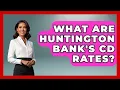 What Are Huntington Bank s CD Rates - Ask Your Bank Teller