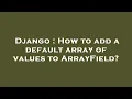 Django How to add a default array of values to ArrayField