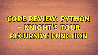 Code Review Python - Knight s tour recursive function 2 Solutions