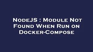 NodeJS Module Not Found When Run on Docker-Compose