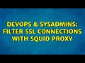 DevOps SysAdmins Filter SSL connections with squid proxy 3 Solutions