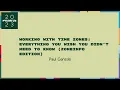Talks - Paul Ganssle Working with Time Zones Everything You Wish You Didn t Need to Know