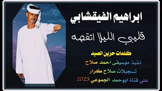 جديد 2023 الفنان ابراهيم الفيقشابي قليبي الليلا اتقصه كلمات حزين الصيد ابوحمد الجموعي 