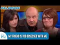 My Friend Is Too Obsessed With Me FULL EPISODE Dr Phil