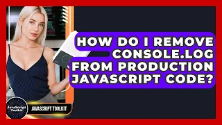 How Do I Remove Console log From Production JavaScript Code - JavaScript Toolkit