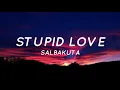Stupid Love - Salbakuta (Lyrics) | Tiktok Song
