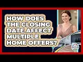 How Does The Closing Date Affect Multiple Home Offers - Home Buyers and Sellers Guide