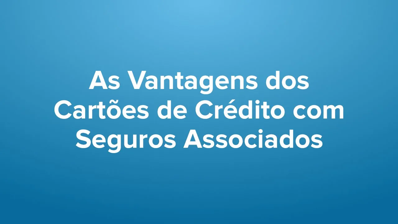 CURTAS FINANCEIRAS #3: AS VANTAGENS DOS CARTÕES DE CRÉDITO COM SEGUROS ASSOCIADOS