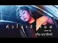 หัวใจเจ้าเอย (not again) COVER | เต้น นรารักษ์