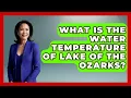 What Is The Water Temperature Of Lake Of The Ozarks - Boat Life Masters