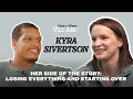Kyra Sivertson - Her Side of the Story Losing Everything and Starting Over Episode 3