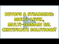 DevOps SysAdmins Multi-Level Multi-Domain SSL Certificate Solutions