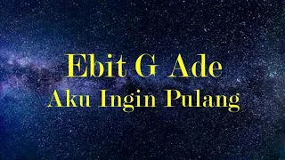 Download Ebit G Ade - Aku Ingin Pulang (Lirik) MP3