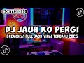 Lagu DJ JAUH KO PERGI BREAKBEAT REMIX VIRAL TIKTOK 2025