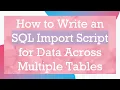 How to Write an SQL Import Script for Data Across Multiple Tables