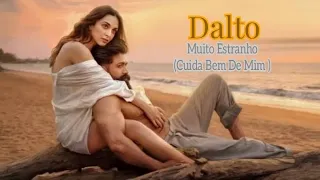 Dalto💘Muito Estranho(Cuida Bem De Mim