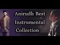 Lagu Anirudh Best Instrumental Collection