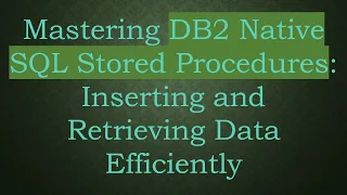 Mastering DB2 Native SQL Stored Procedures Inserting and Retrieving Data Efficiently
