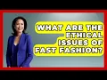 What Are The Ethical Issues Of Fast Fashion - The Ethical Compass