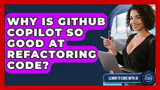 Why Is GitHub Copilot So Good At Refactoring Code - Learning To Code With AI